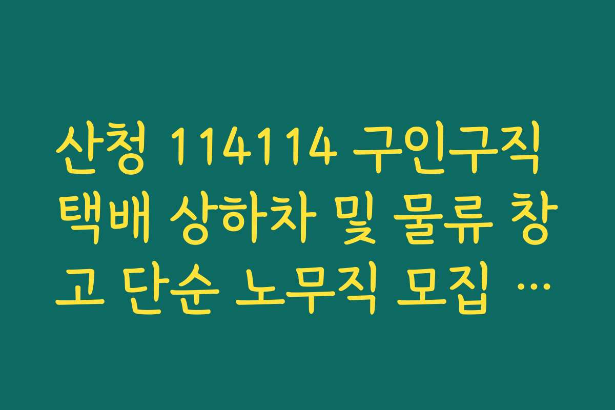산청 114114 구인구직 택배 상하차 및 물류 창고 단순 노무직 모집 공고 산청 114114 구인구직 택배 상하차 및 물류 창고 단순 노무직 모집 공고
