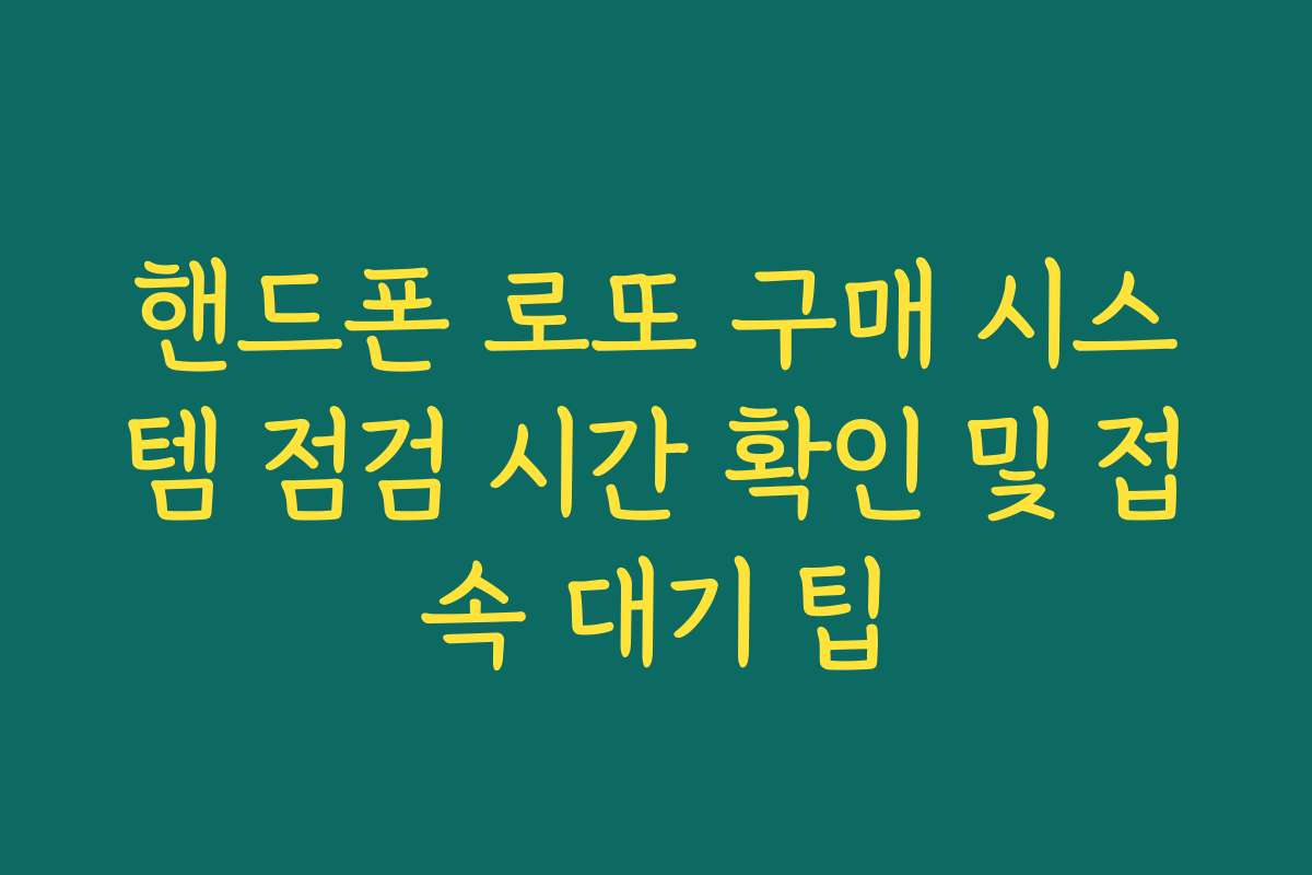 핸드폰 로또 구매 시스템 점검 시간 확인 및 접속 대기 팁