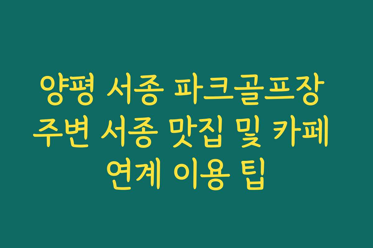 양평 서종 파크골프장 주변 서종 맛집 및 카페 연계 이용 팁 양평 서종 파크골프장 주변 서종 맛집 및 카페 연계 이용 팁