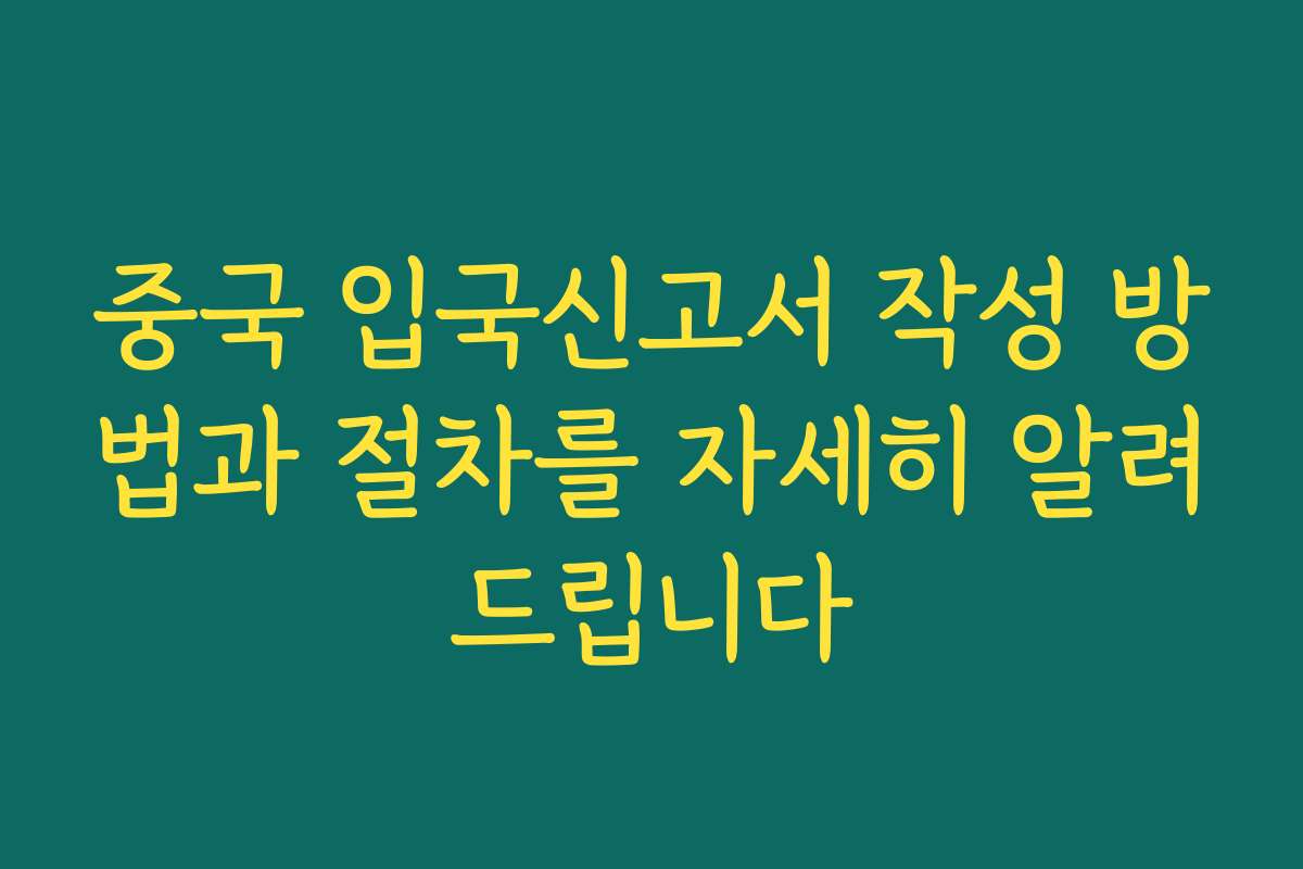 중국 입국신고서 작성 방법과 절차를 자세히 알려드립니다