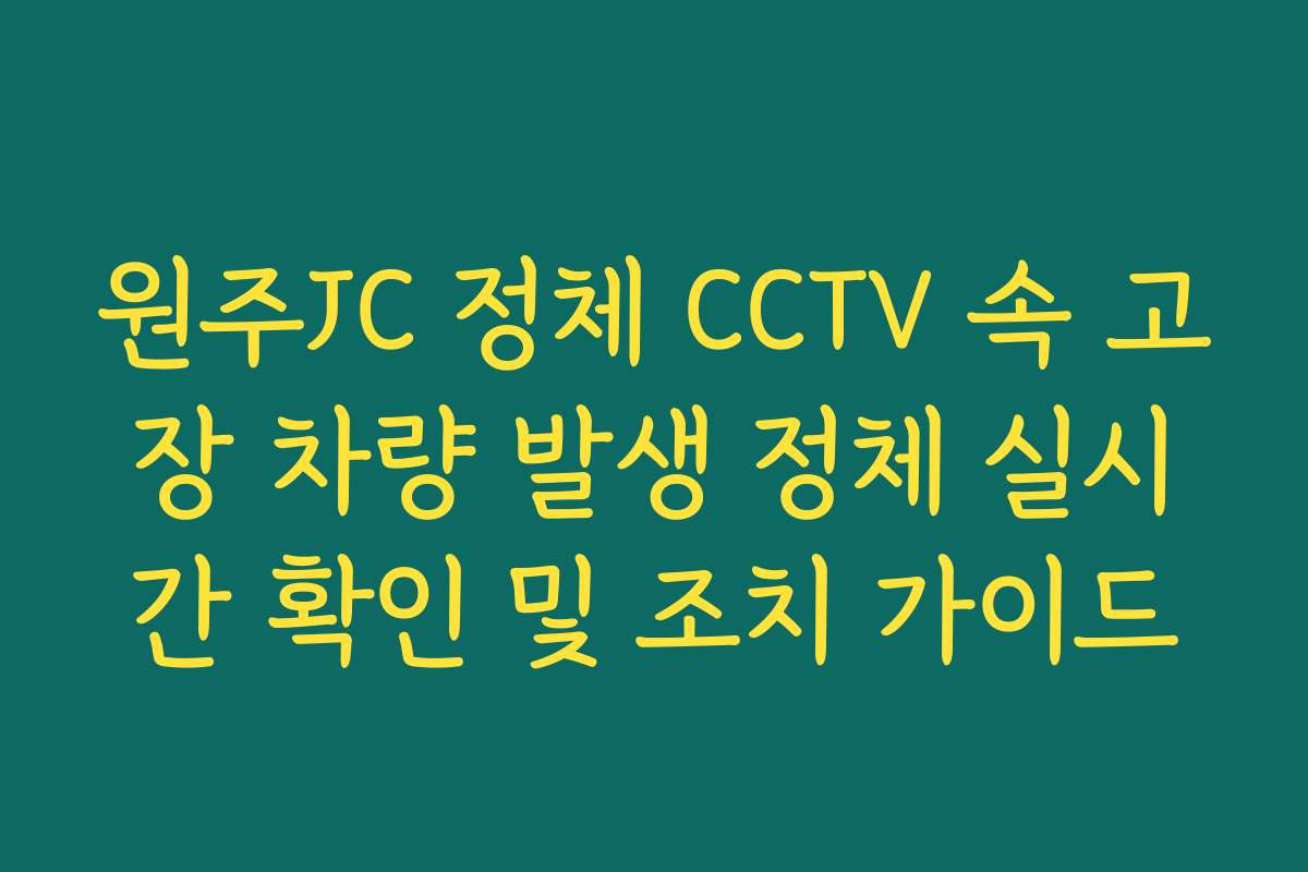 원주JC 정체 CCTV 속 고장 차량 발생 정체 실시간 확인 및 조치 가이드