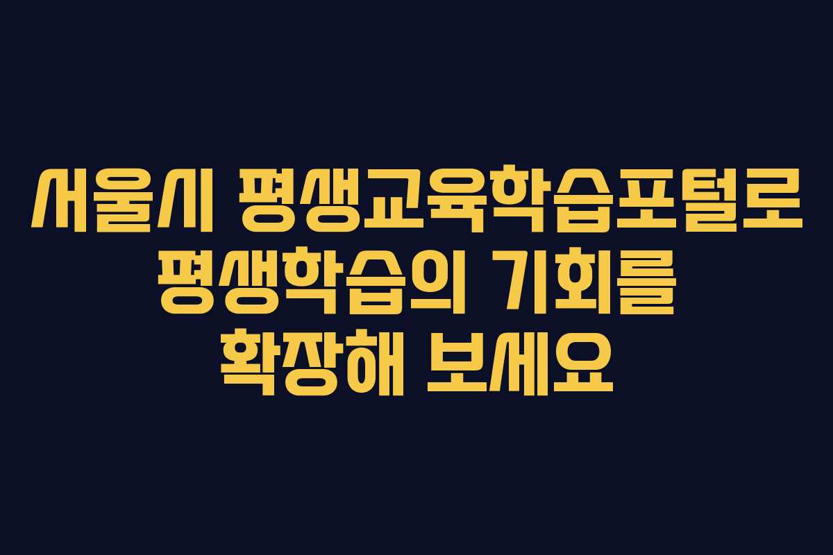 서울시 평생교육학습포털로 평생학습의 기회를 확장해 보세요 서울시 평생교육학습포털로 평생학습의 기회를 확장해 보세요