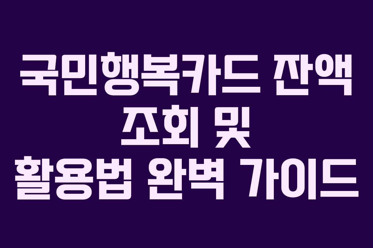 국민행복카드 잔액 조회 및 활용법 완벽 가이드
