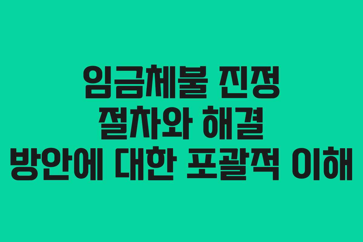 임금체불 진정 절차와 해결 방안에 대한 포괄적 이해