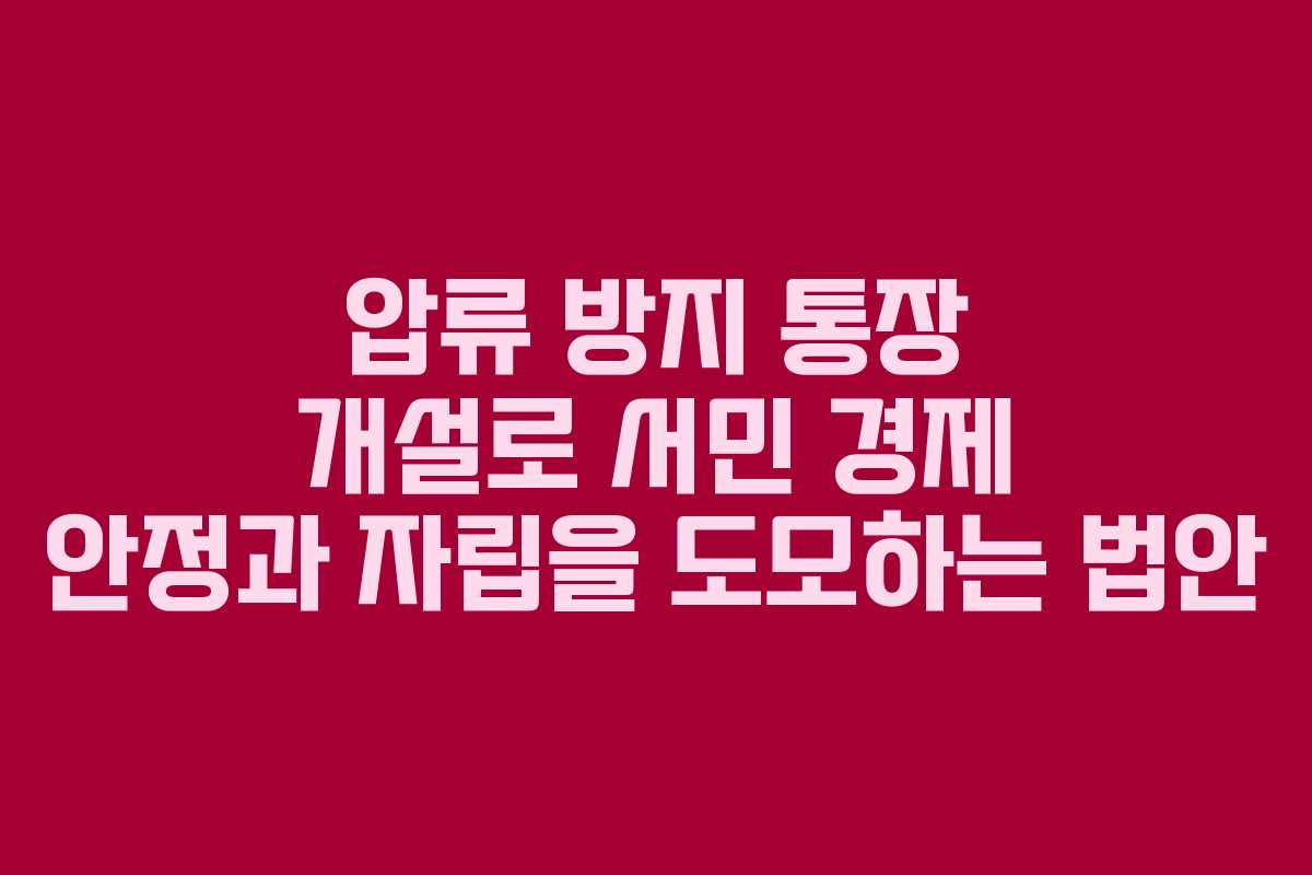 압류 방지 통장 개설로 서민 경제 안정과 자립을 도모하는 법안