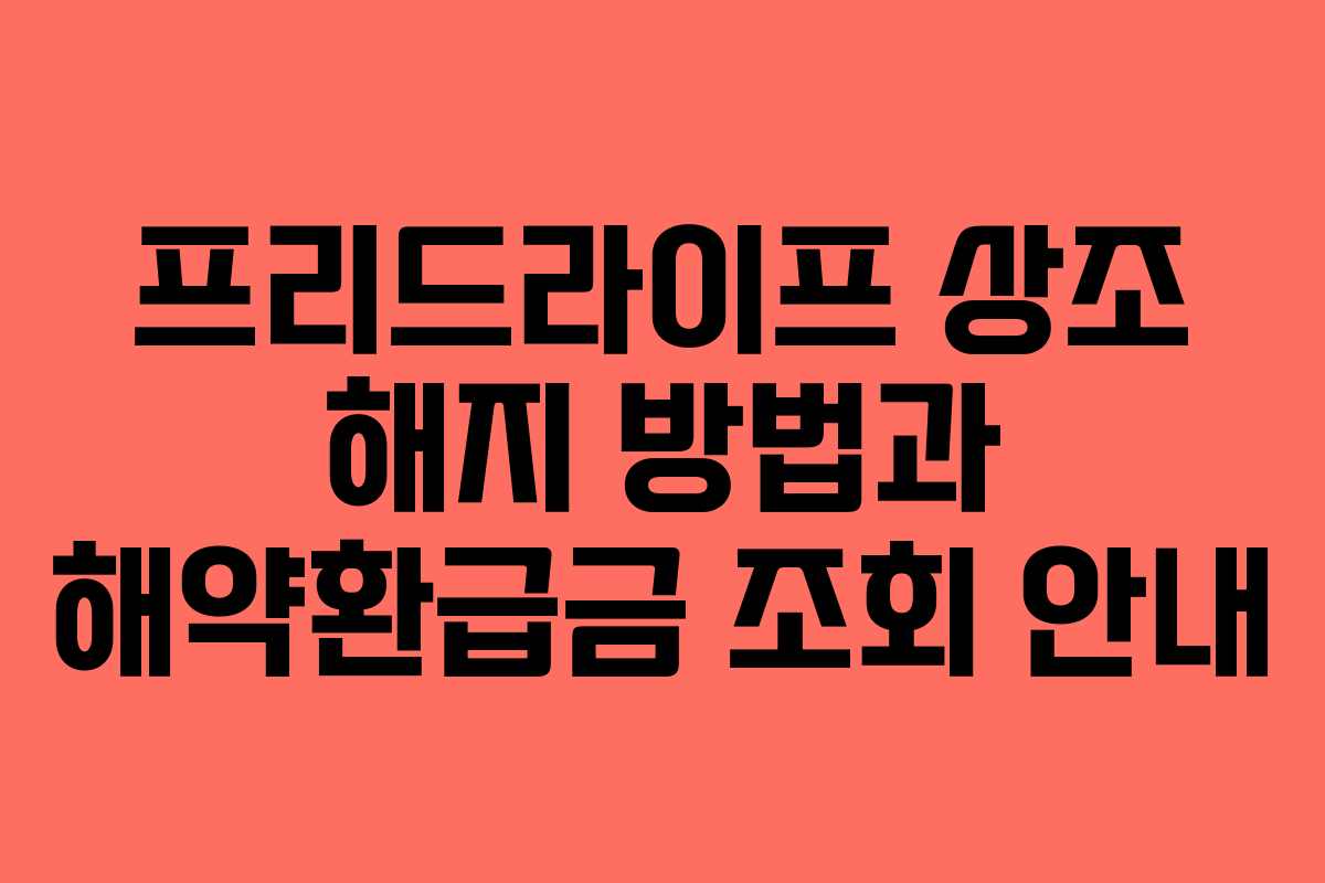 프리드라이프 상조 해지 방법과 해약환급금 조회 안내