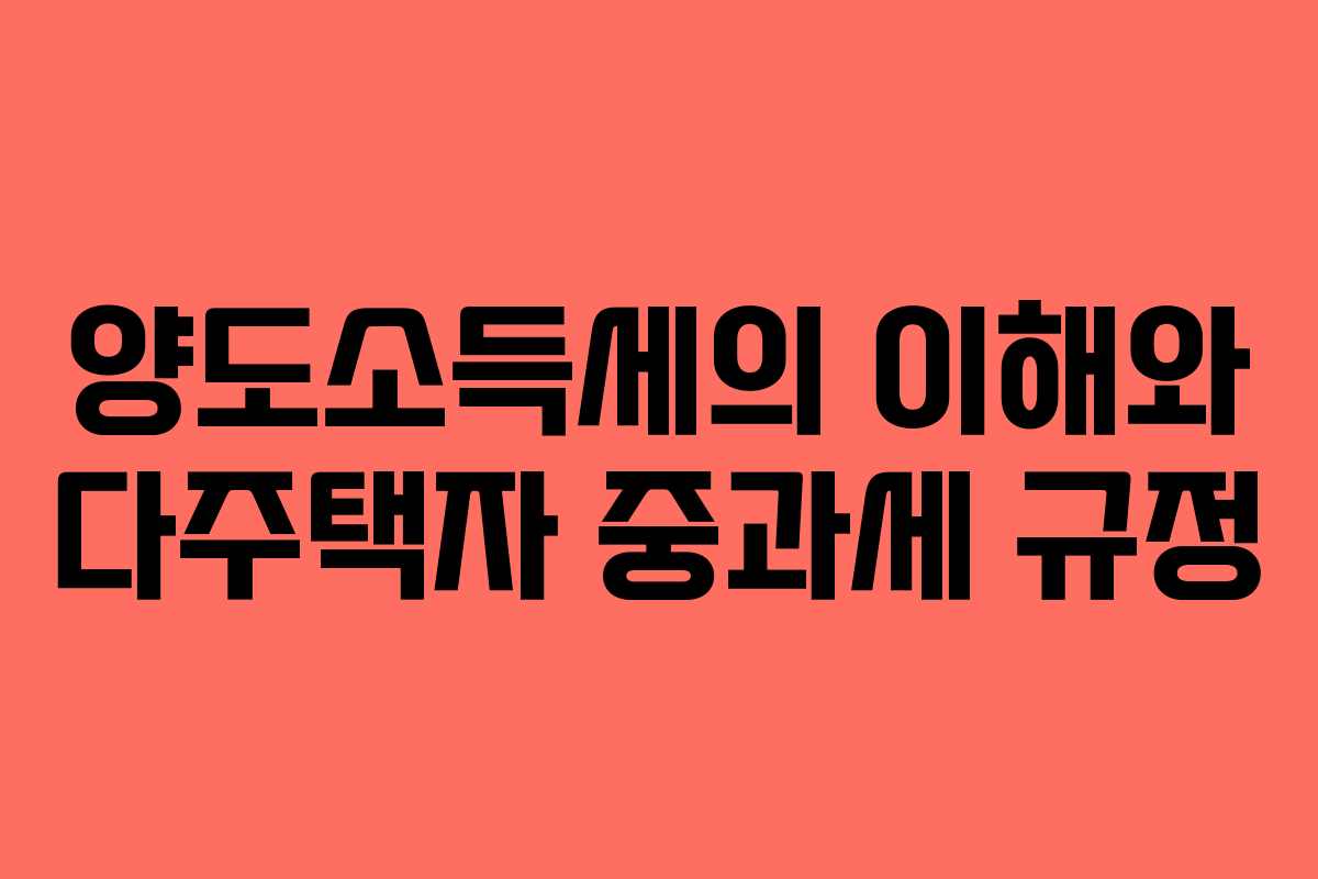 양도소득세의 이해와 다주택자 중과세 규정