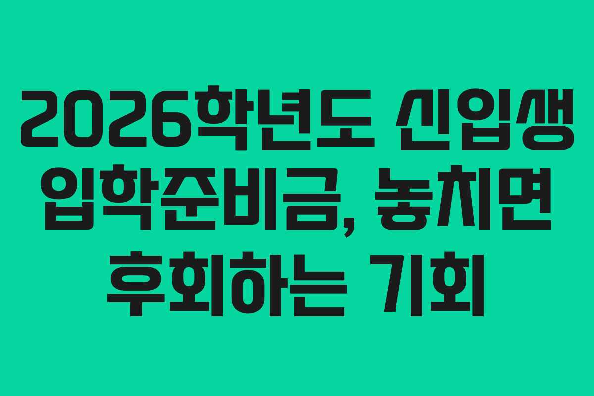 2026학년도 신입생 입학준비금, 놓치면 후회하는 기회