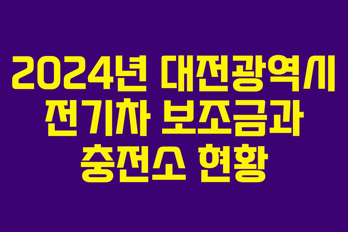 2024년 대전광역시 전기차 보조금과 충전소 현황