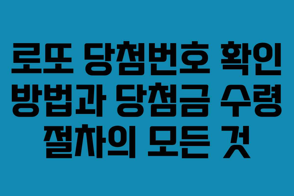 로또 당첨번호 확인 방법과 당첨금 수령 절차의 모든 것