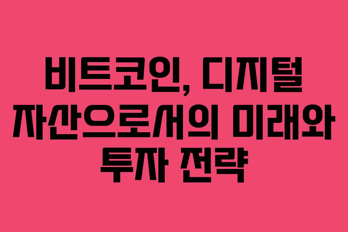 비트코인, 디지털 자산으로서의 미래와 투자 전략