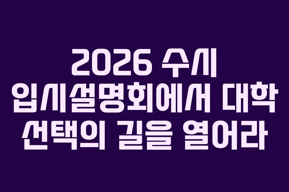2026 수시 입시설명회에서 대학 선택의 길을 열어라