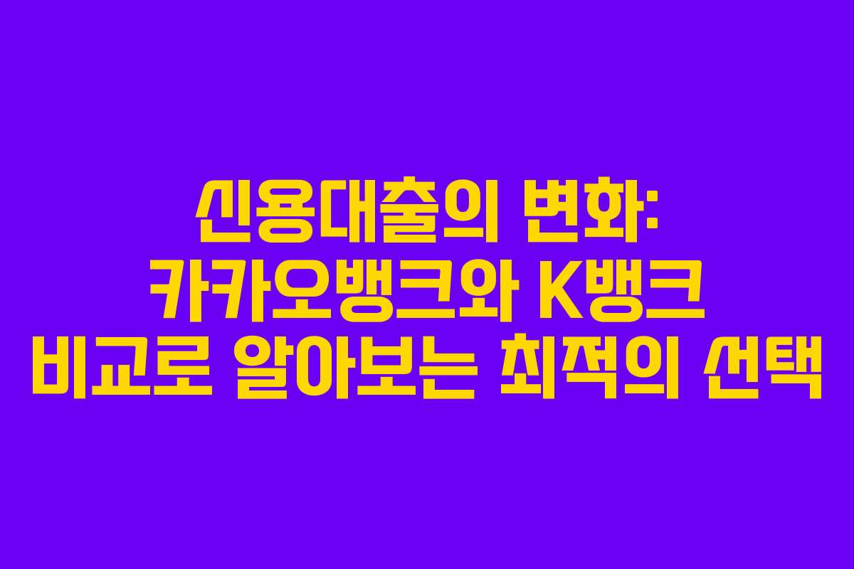 신용대출의 변화: 카카오뱅크와 K뱅크 비교로 알아보는 최적의 선택