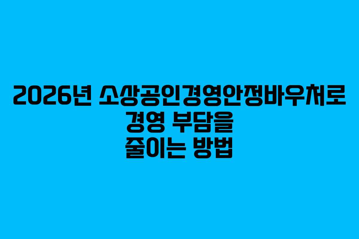 2026년 소상공인경영안정바우처로 경영 부담을 줄이는 방법
