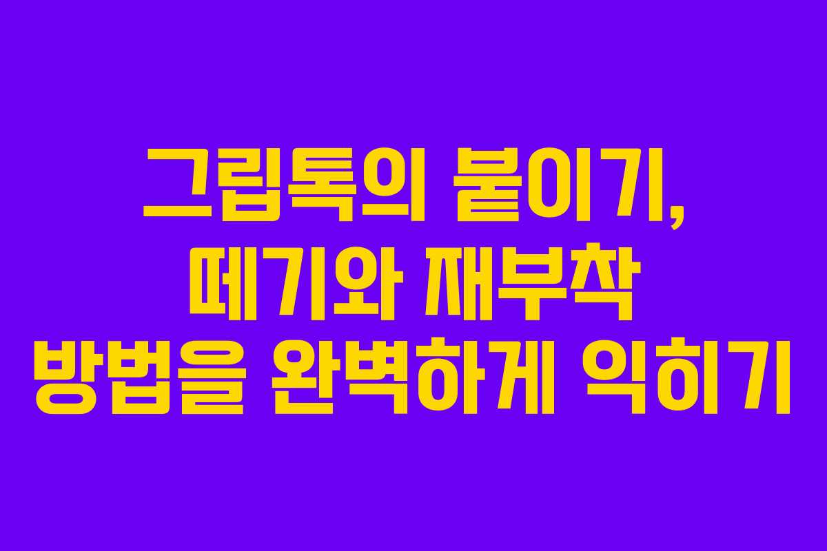 그립톡의 붙이기, 떼기와 재부착 방법을 완벽하게 익히기