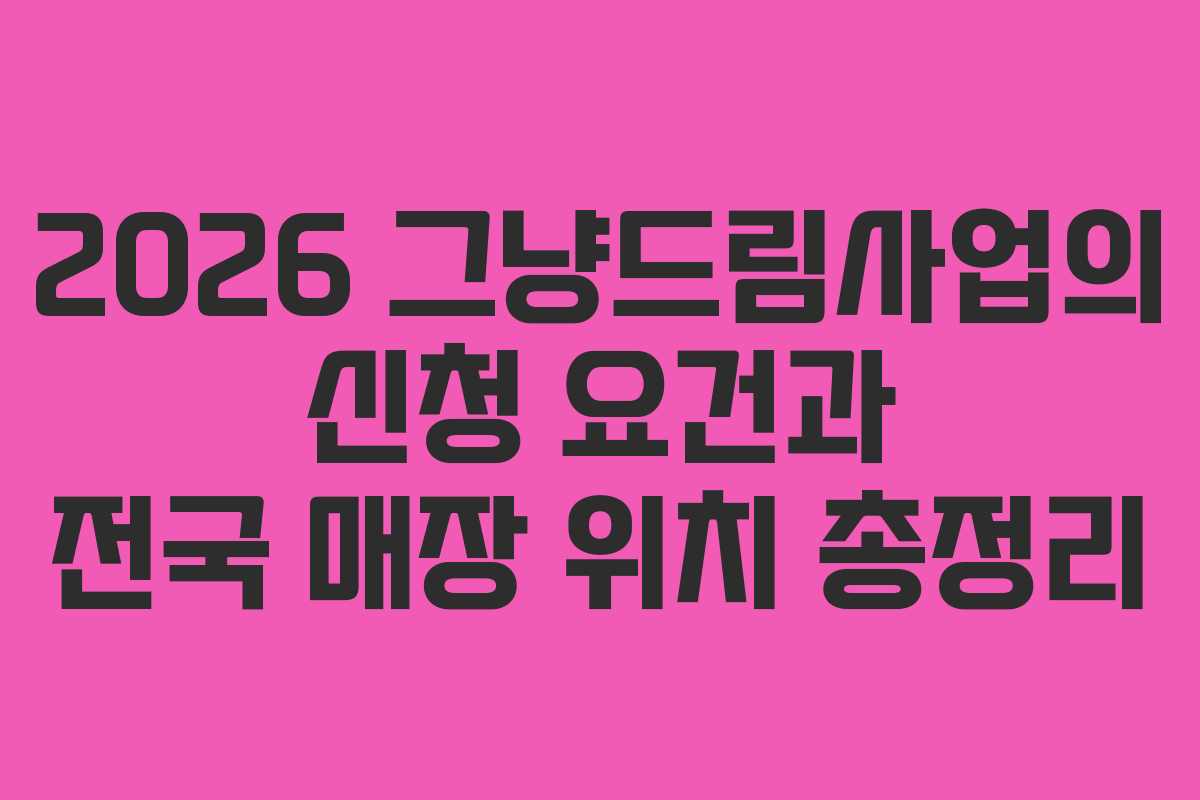2026 그냥드림사업의 신청 요건과 전국 매장 위치 총정리