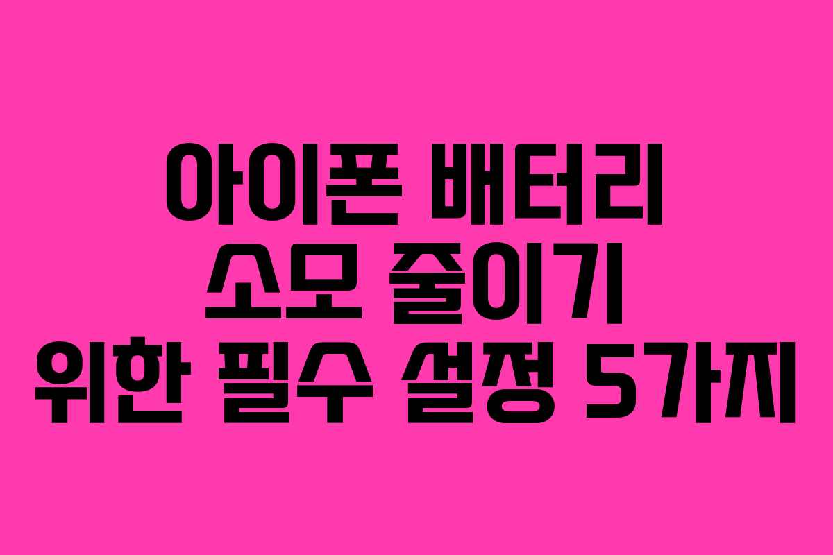 아이폰 배터리 소모 줄이기 위한 필수 설정 5가지