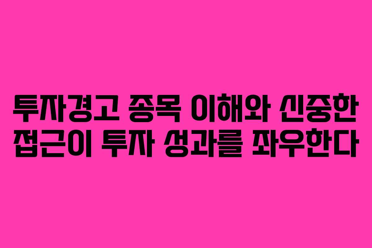 투자경고 종목 이해와 신중한 접근이 투자 성과를 좌우한다