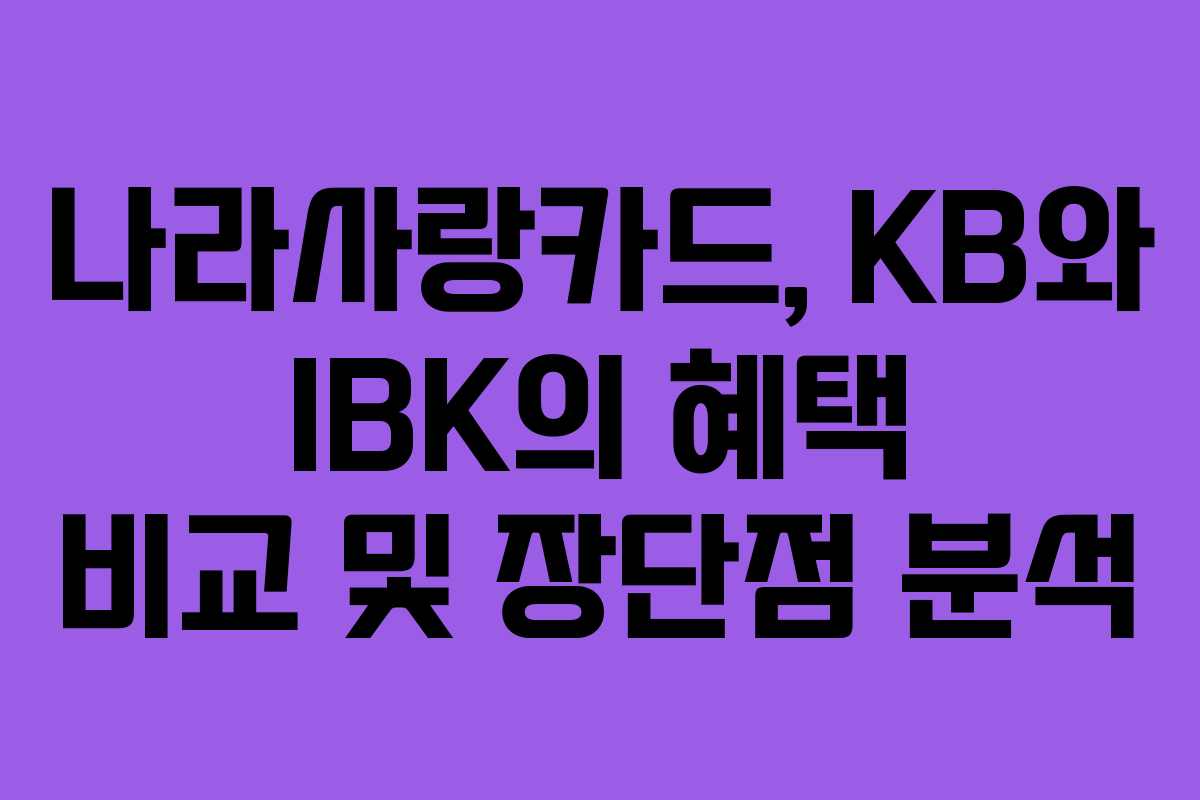 나라사랑카드, KB와 IBK의 혜택 비교 및 장단점 분석