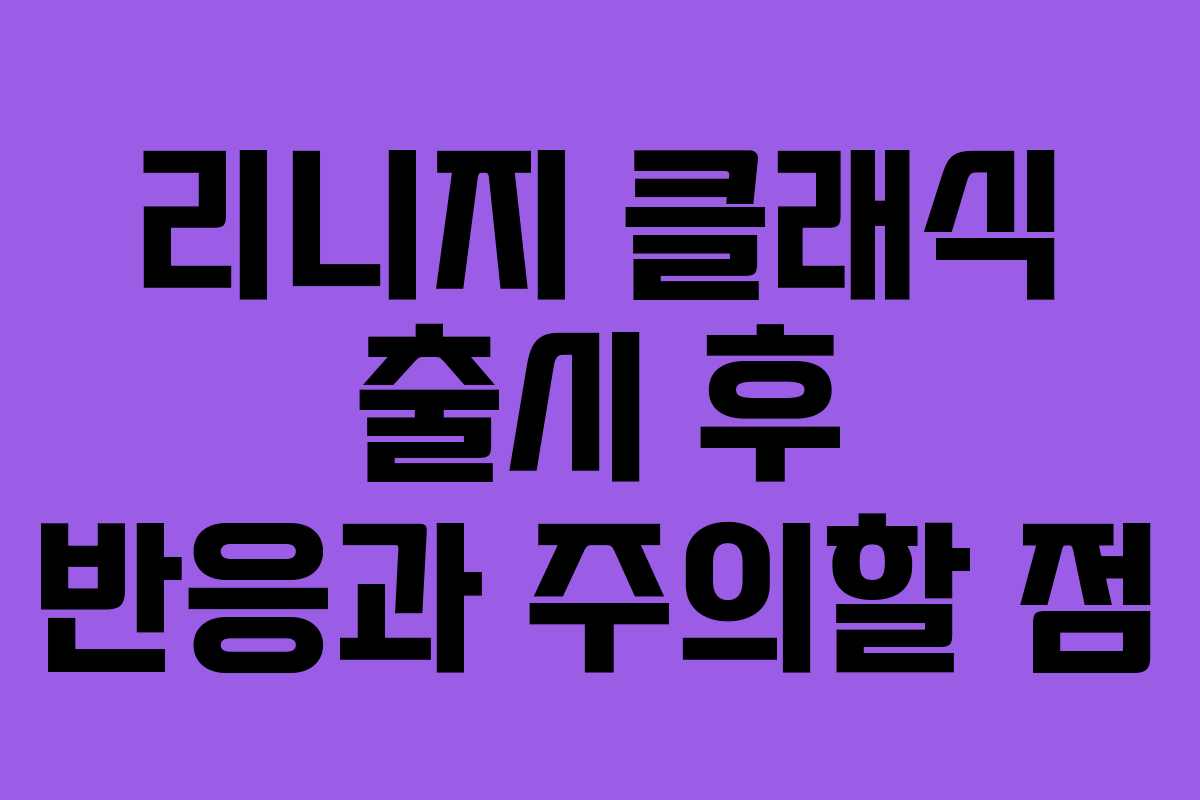 리니지 클래식 출시 후 반응과 주의할 점