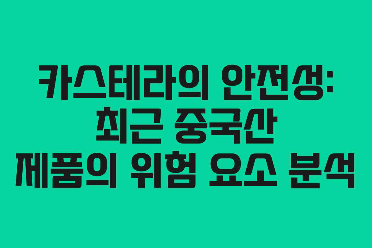 카스테라의 안전성: 최근 중국산 제품의 위험 요소 분석