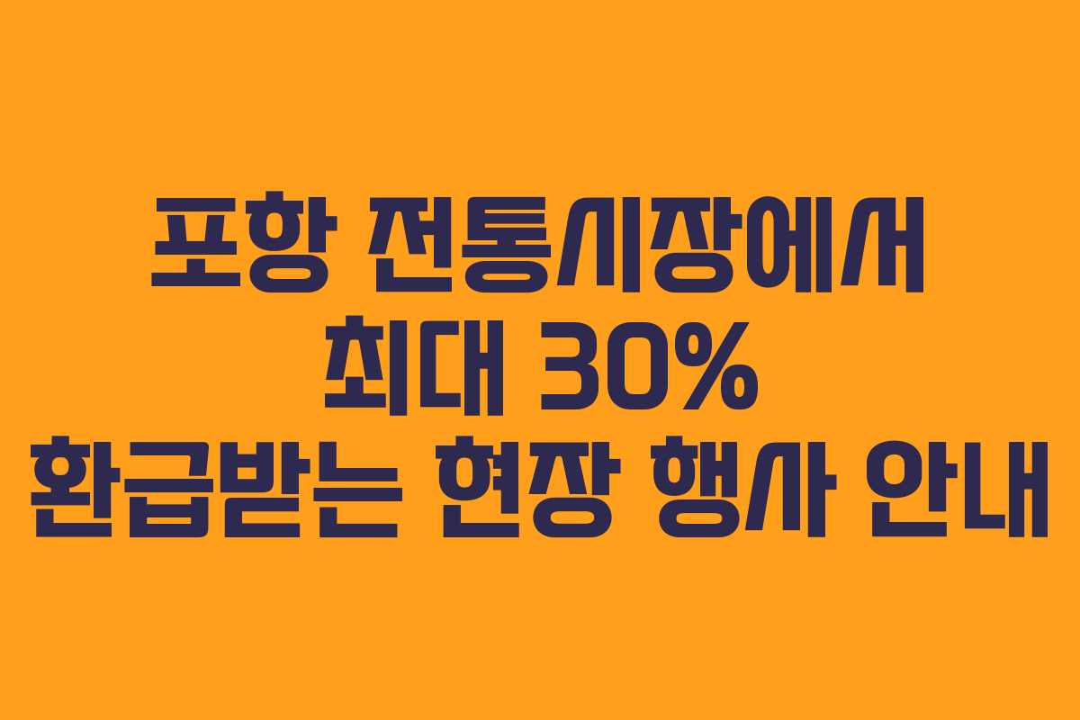 포항 전통시장에서 최대 30% 환급받는 현장 행사 안내
