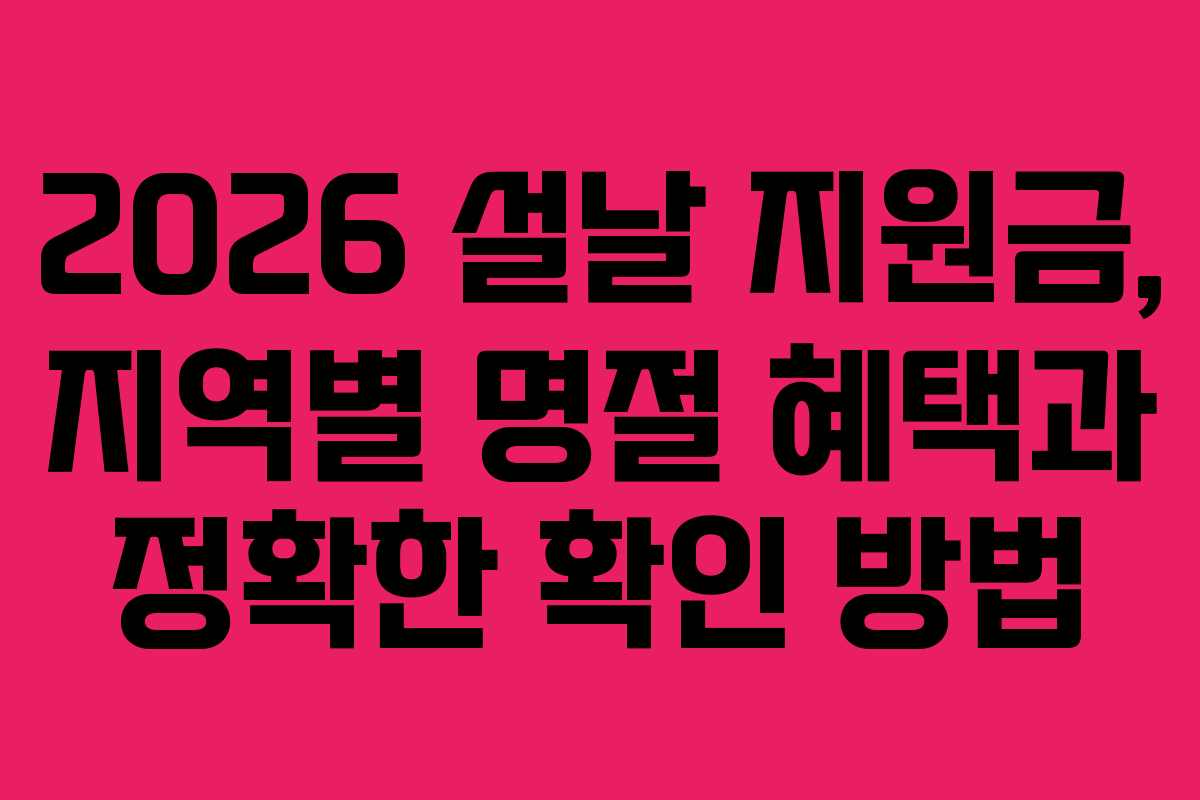 2026 설날 지원금, 지역별 명절 혜택과 정확한 확인 방법