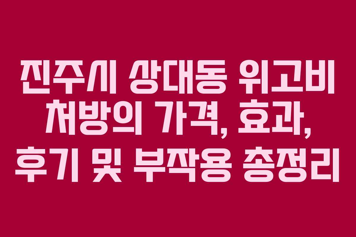 진주시 상대동 위고비 처방의 가격, 효과, 후기 및 부작용 총정리