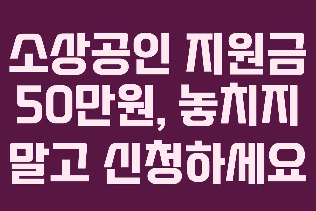 소상공인 지원금 50만원, 놓치지 말고 신청하세요