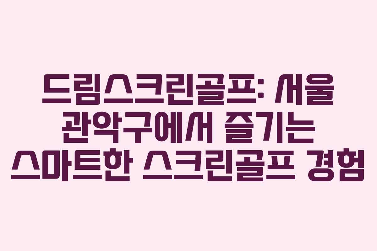 드림스크린골프: 서울 관악구에서 즐기는 스마트한 스크린골프 경험