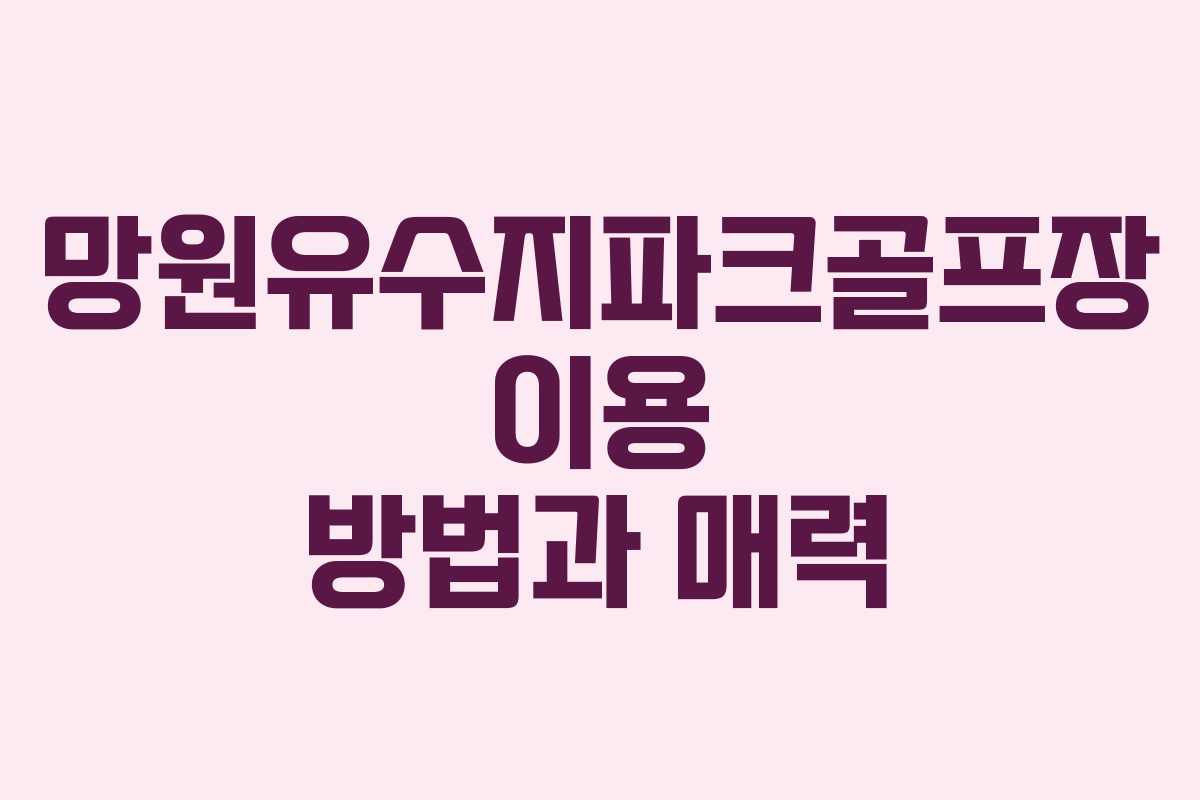 망원유수지파크골프장 이용 방법과 매력