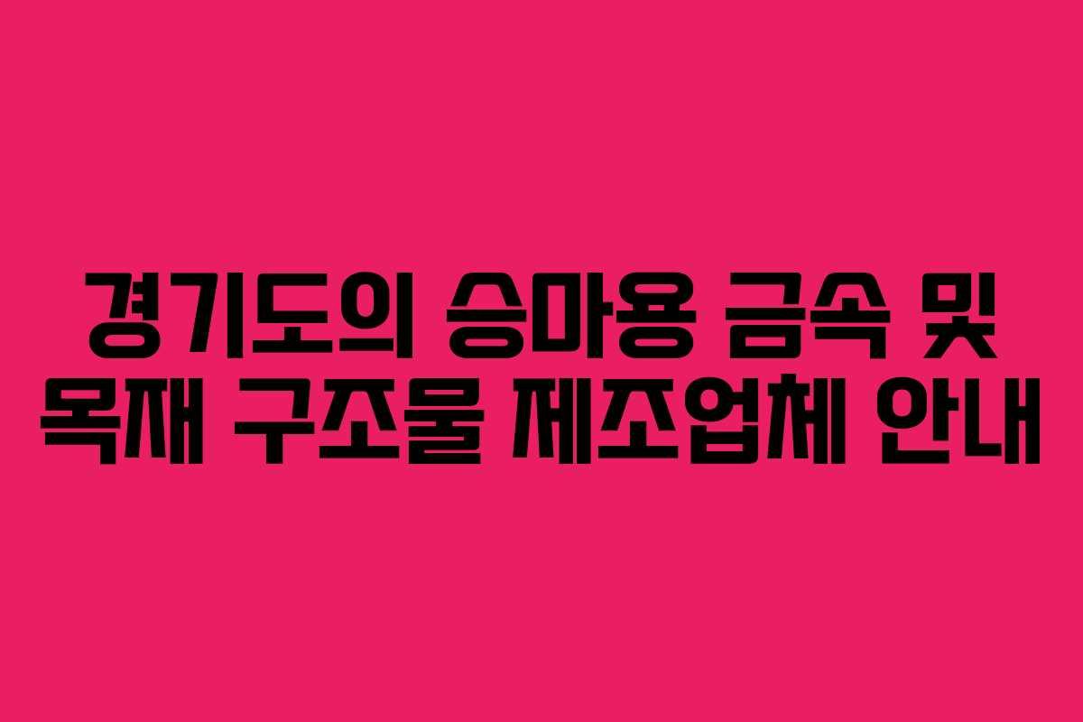 경기도의 승마용 금속 및 목재 구조물 제조업체 안내 경기도의 승마용 금속 및 목재 구조물 제조업체 안내
