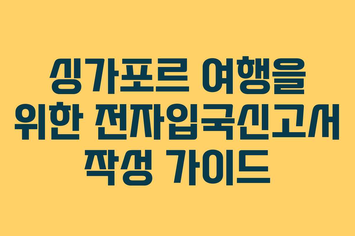 싱가포르 여행을 위한 전자입국신고서 작성 가이드