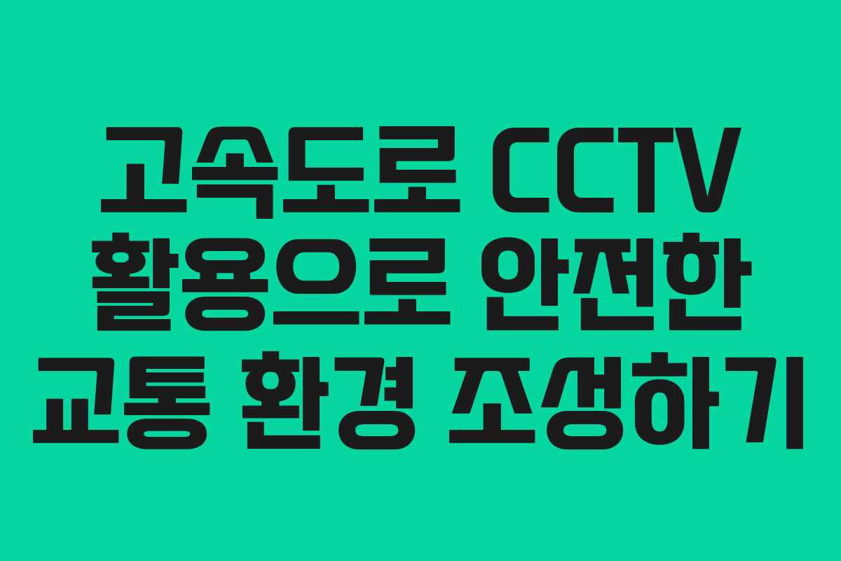 고속도로 CCTV 활용으로 안전한 교통 환경 조성하기