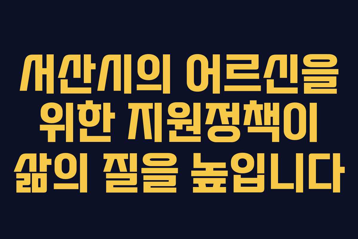 서산시의 어르신을 위한 지원정책이 삶의 질을 높입니다 서산시의 어르신을 위한 지원정책이 삶의 질을 높입니다