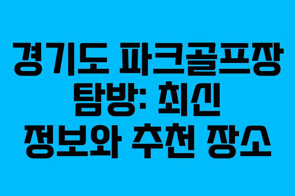 경기도 파크골프장 탐방: 최신 정보와 추천 장소 경기도 파크골프장 탐방: 최신 정보와 추천 장소