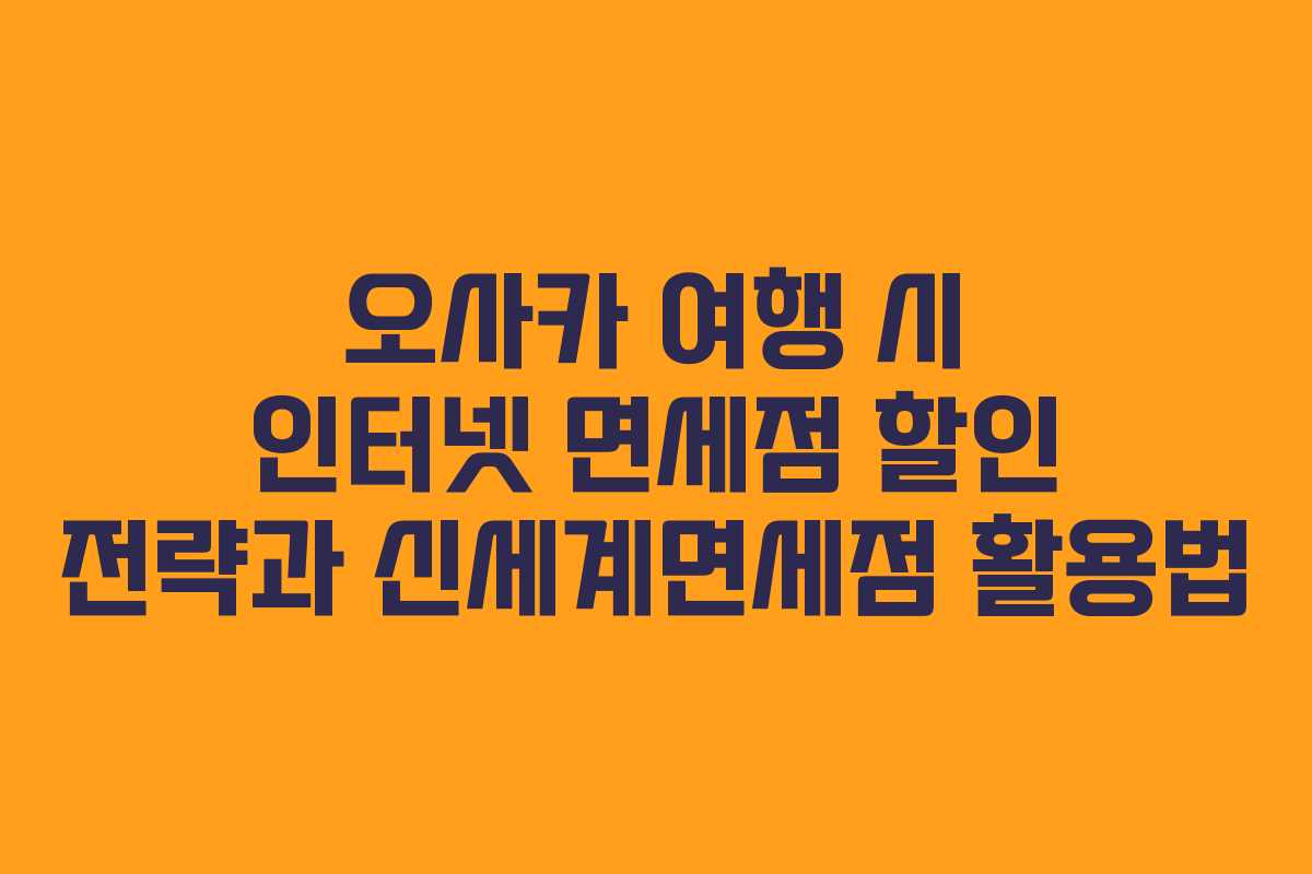 오사카 여행 시 인터넷 면세점 할인 전략과 신세계면세점 활용법