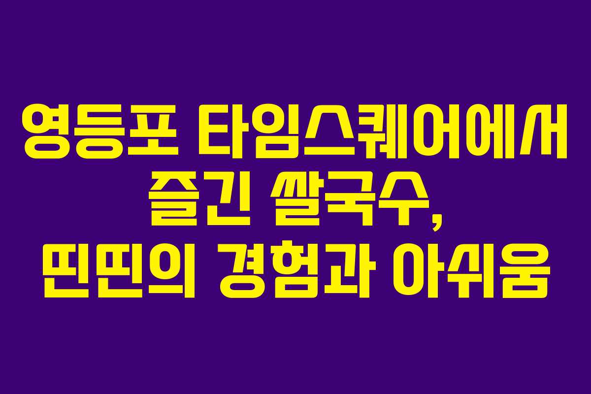영등포 타임스퀘어에서 즐긴 쌀국수, 띤띤의 경험과 아쉬움 영등포 타임스퀘어에서 즐긴 쌀국수, 띤띤의 경험과 아쉬움