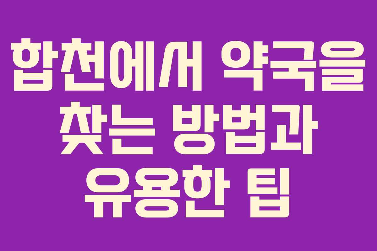 합천에서 약국을 찾는 방법과 유용한 팁