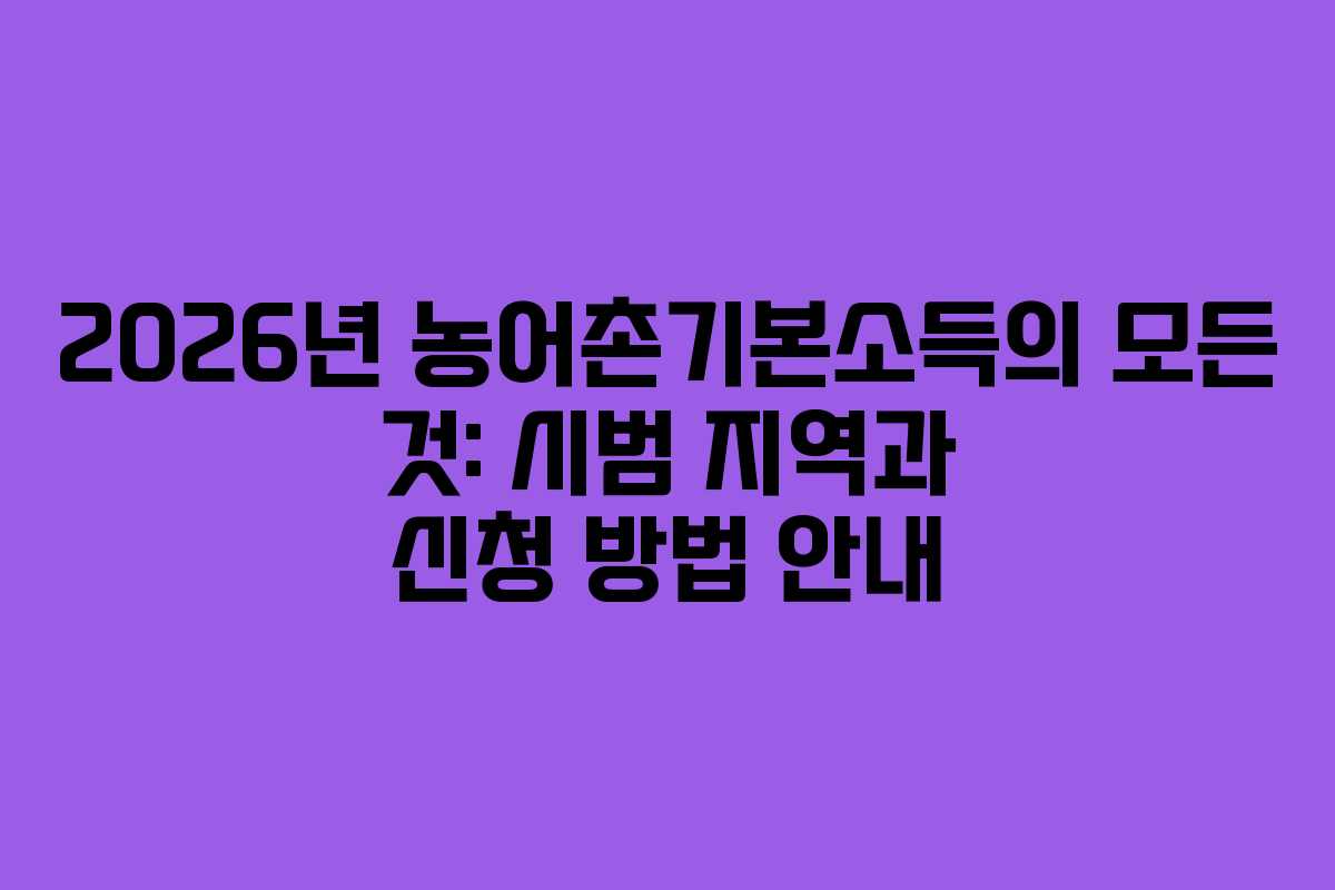 2026년 농어촌기본소득의 모든 것: 시범 지역과 신청 방법 안내 2026년 농어촌기본소득의 모든 것: 시범 지역과 신청 방법 안내