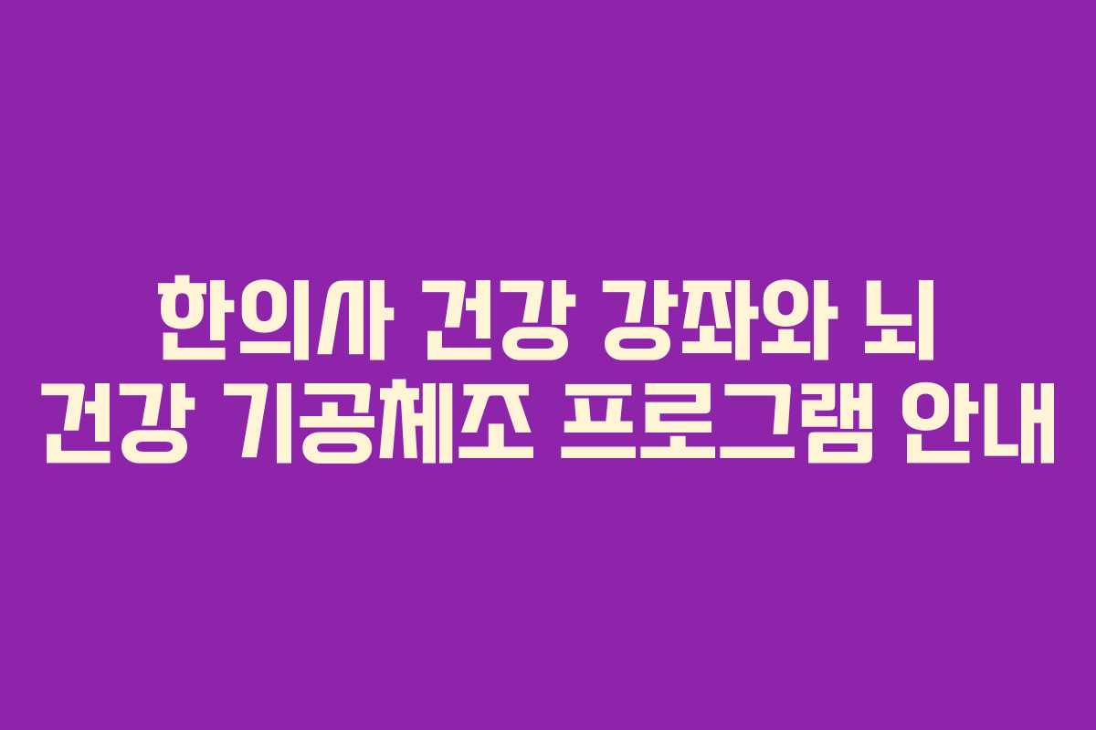 한의사 건강 강좌와 뇌 건강 기공체조 프로그램 안내