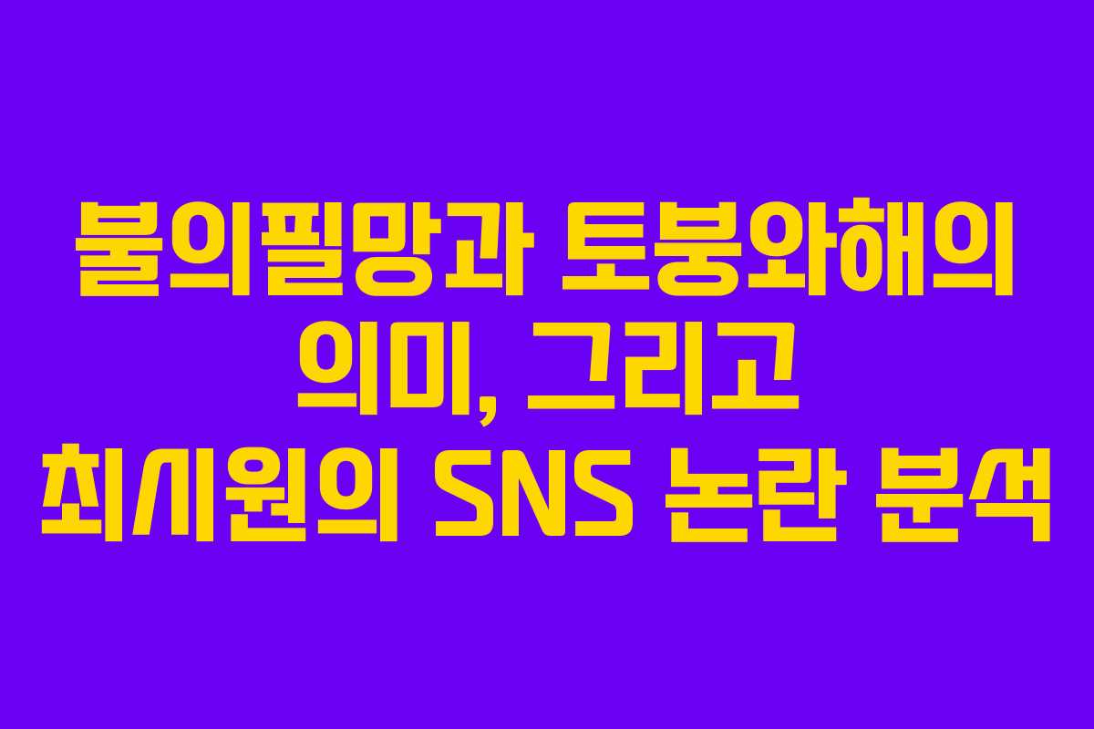 불의필망과 토붕와해의 의미, 그리고 최시원의 SNS 논란 분석