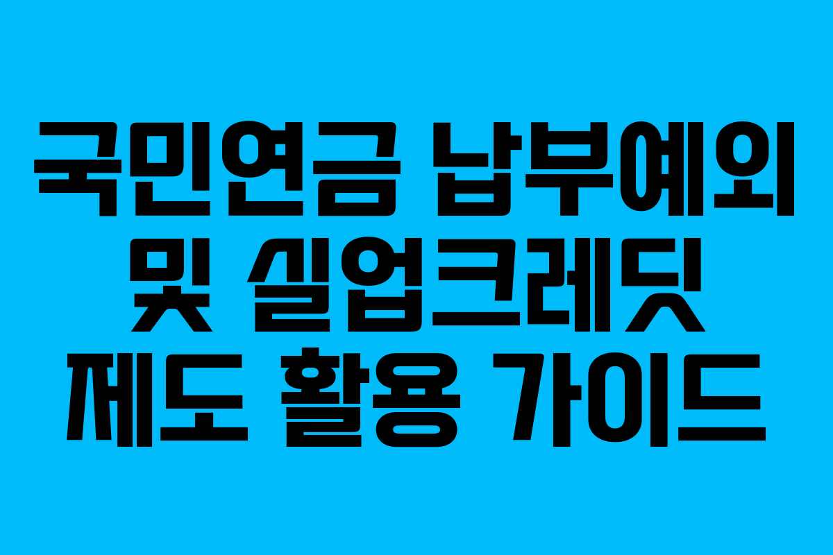 국민연금 납부예외 및 실업크레딧 제도 활용 가이드 국민연금 납부예외 및 실업크레딧 제도 활용 가이드
