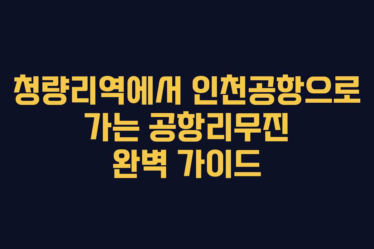청량리역에서 인천공항으로 가는 공항리무진 완벽 가이드 청량리역에서 인천공항으로 가는 공항리무진 완벽 가이드