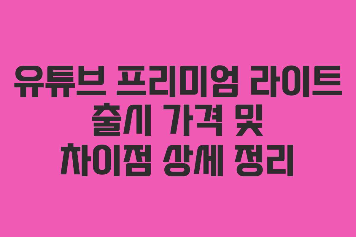 유튜브 프리미엄 라이트 출시 가격 및 차이점 상세 정리