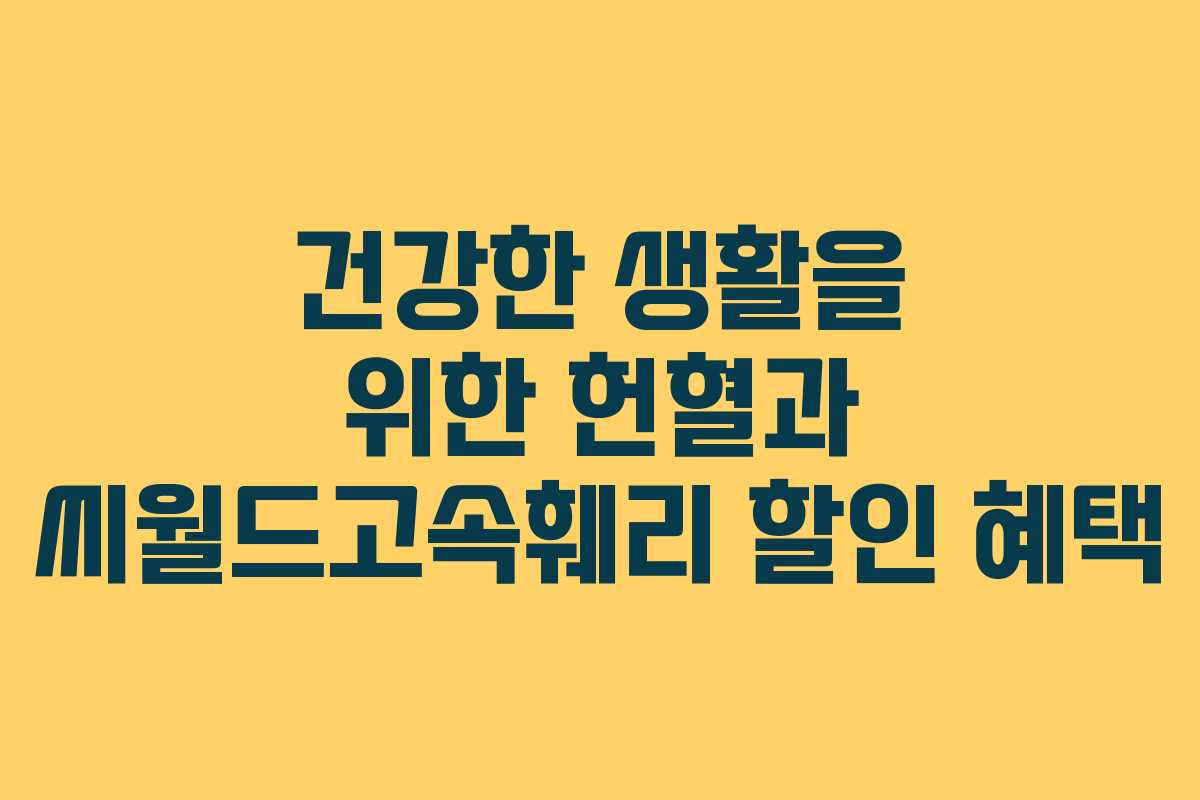 건강한 생활을 위한 헌혈과 씨월드고속훼리 할인 혜택