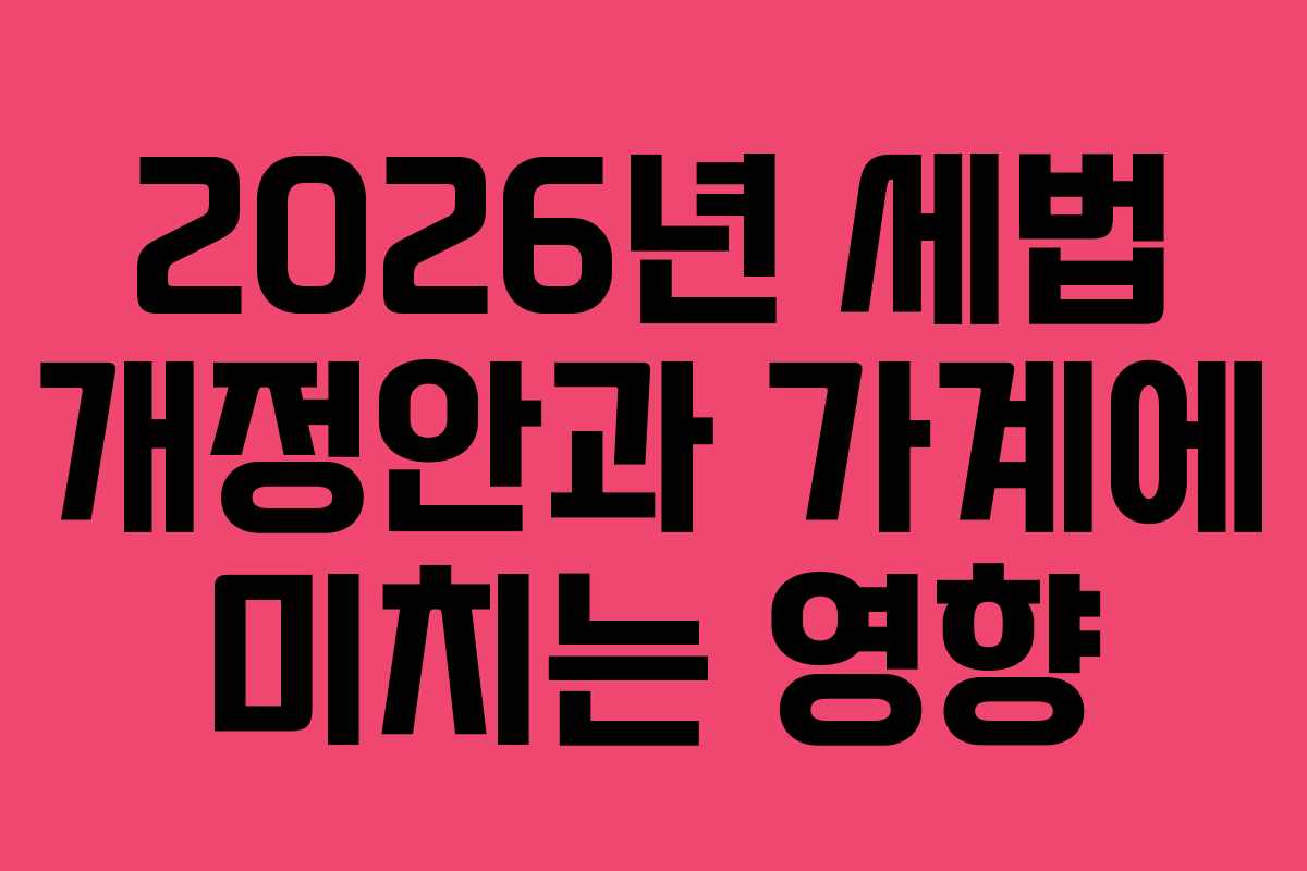 2026년 세법 개정안과 가계에 미치는 영향