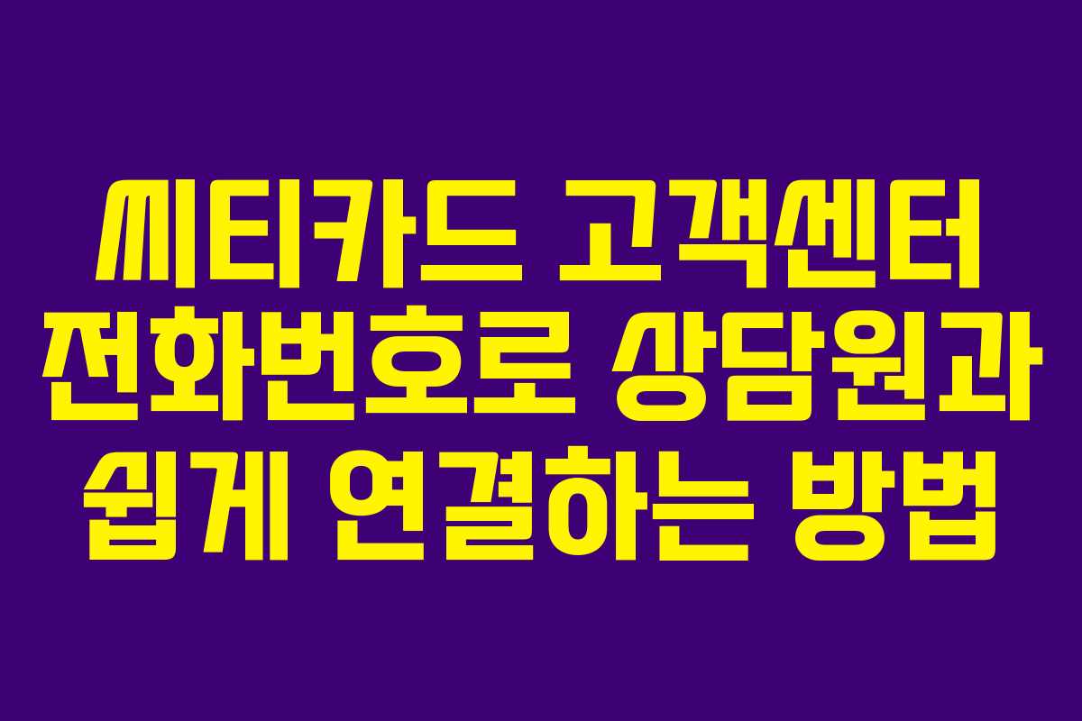 씨티카드 고객센터 전화번호로 상담원과 쉽게 연결하는 방법