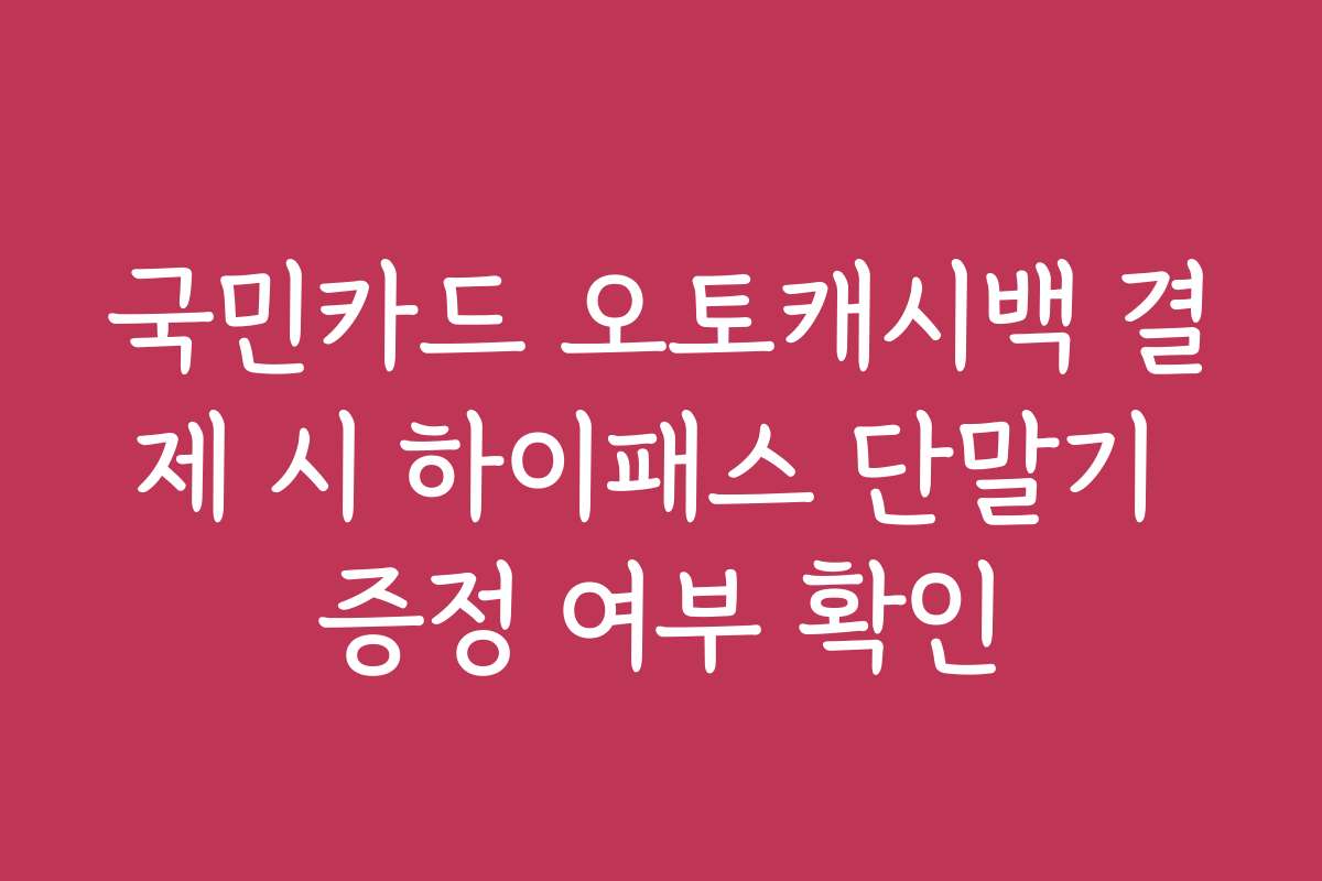 국민카드 오토캐시백 결제 시 하이패스 단말기 증정 여부 확인