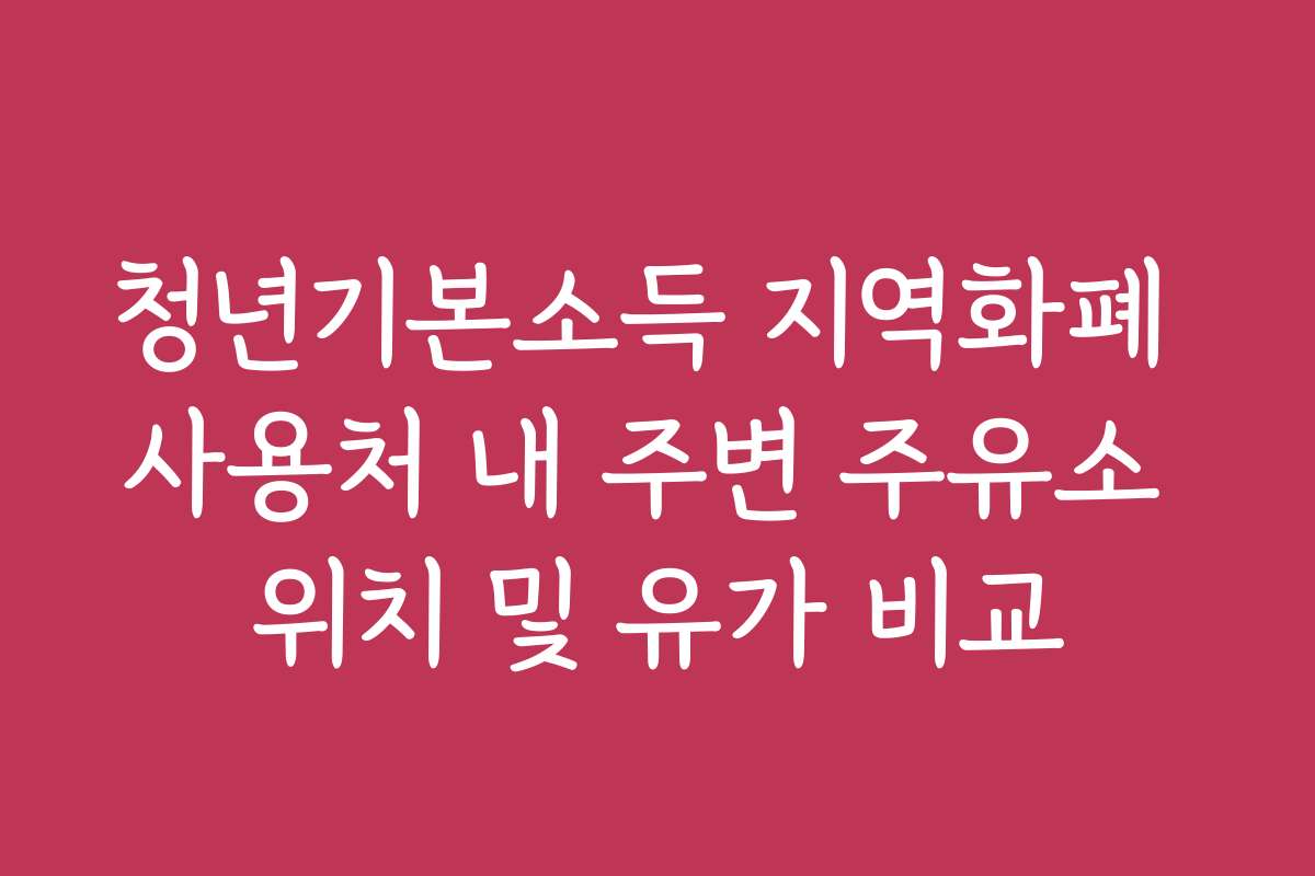 청년기본소득 지역화폐 사용처 내 주변 주유소 위치 및 유가 비교